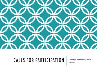CALLS FOR PARTICIPATION Surveys, interviews, focus
groups
 
