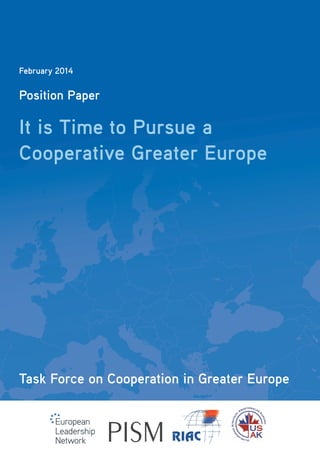 February 2014

Position Paper

It is Time to Pursue a
Cooperative Greater Europe

Task Force on Cooperation in Greater Europe

 