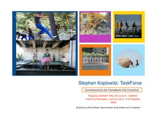 +




      Stephan Koplowitz: TaskForce
             Commissioned by the Transatlantic Arts Consortium 




    All photos by Sherri Breyer, Steve Gunther, Scott Groller and S. Koplowitz
 