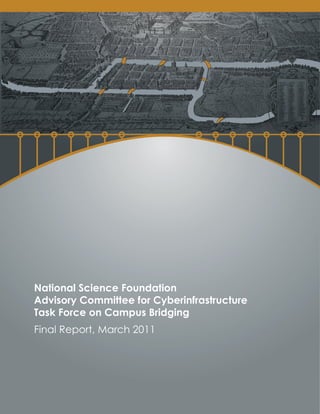 National Science Foundation
Advisory Committee for Cyberinfrastructure
Task Force on Campus Bridging
Final Report, March 2011
 