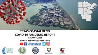 1
@CBCOVID
TEXAS COASTAL BEND
COVID-19 PANDEMIC REPORT
JANUARY 04, 2021
Coastal Bend COVID Task Force
 