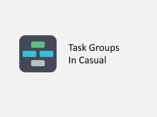Task Groups
In Casual

 