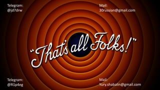 Telegram:
@R1p4eg
Mail:
Yury.shabalin@gmail.com
Mail:
30russian@gmail.com
Telegram:
@jd7drw
 