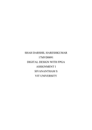 SHAH DARSHIL HARESHKUMAR
17MVD0091
DIGITAL DESIGN WITH FPGA
ASSIGNMENT I
SIVANANTHAM S
VIT UNIVERSITY
 