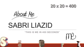 SABRI LIAZID
“THIS IS ME IN 400 SECONDS”

 