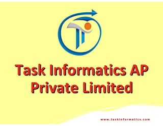 Task Informatics AP
  Private Limited
            www.taskinformatics.com
 