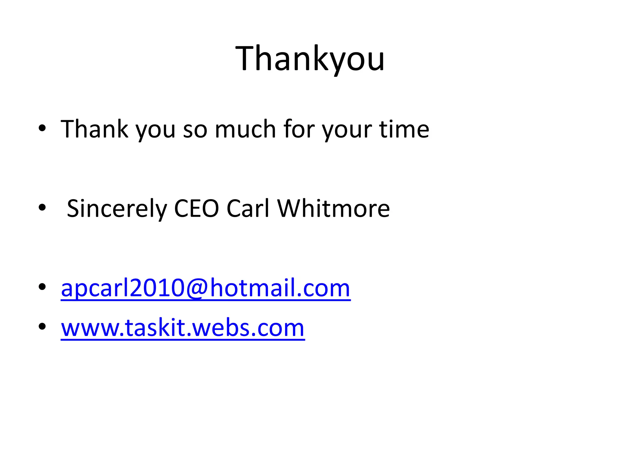 ThankyouThank you so much for your time Sincerely CEO Carl Whitmoreapcarl2010@hotmail.comwww.taskit.webs.com