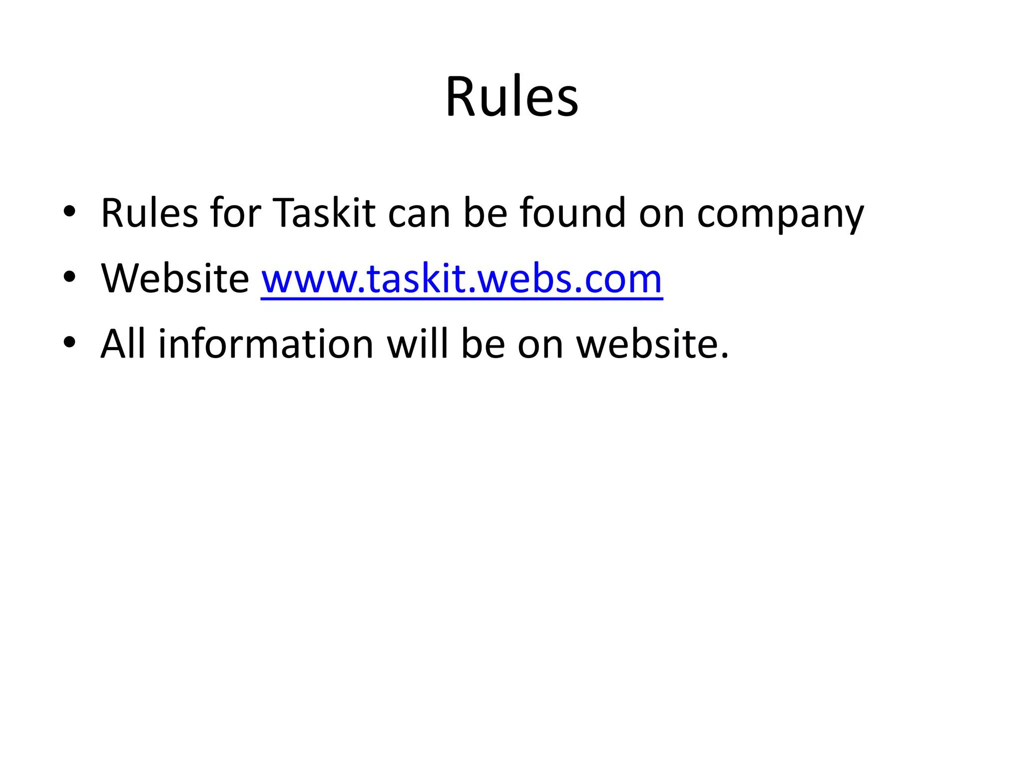 RulesRules for Taskit can be found on companyWebsite www.taskit.webs.comAll information will be on website.