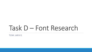 Task D – Font Research
TOM JARVIS
 