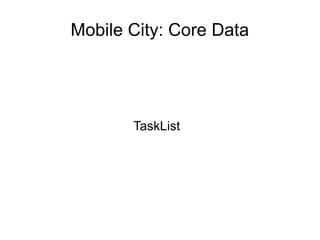 Mobile City: Core Data




       TaskList
 
