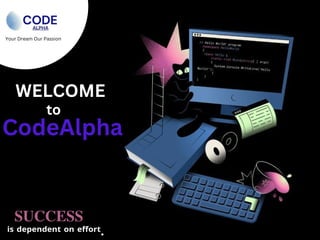 Your Dream Our Passion
WELCOME
𝐒𝐔𝐂𝐂𝐄𝐒𝐒
ⁱˢ ᵈᵉᵖᵉⁿᵈᵉⁿᵗ ᵒⁿ ᵉᶠᶠᵒʳᵗ.
to
CodeAlpha
 