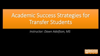 Academic Success Strategies for
Transfer Students
Instructor: Dawn Adolfson, MS
 