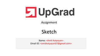 Name: <Amit Katyayan>
Email ID: <amitkatyayan07@gmail.com>
Assignment
Sketch
 