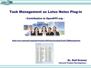 Task Management as Lotus Notes Plug-in - Contribution to OpenNTF.org -   http://www.openntf.org/projects/pmt.nsf/ProjectLookup/Task%20Management Dr. Rolf Kremer - Director Product Development - 