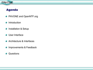 Agenda PAVONE and OpenNTF.org Introduction Installation & Setup User Interface Architecture & Interfaces Improvements & Feedback Questions 