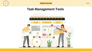 PRODUCTIVE FISH
Task Management Tools
 