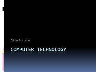 COMPUTER TECHNOLOGy GibthaFitriLaxmi 