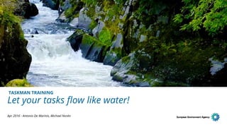 Apr 2016 - Antonio De Marinis, Michael Norén
TASKMAN TRAINING
Let your tasks flow like water!
 