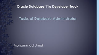Muhammad Umair
Oracle Database 11g Developer Track
 