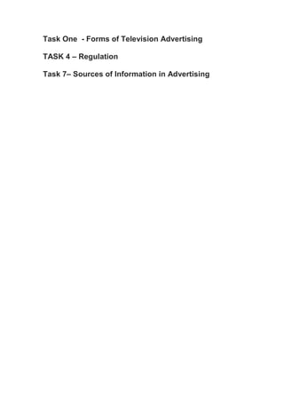 Task One - Forms of Television Advertising
TASK 4 – Regulation
Task 7– Sources of Information in Advertising
 