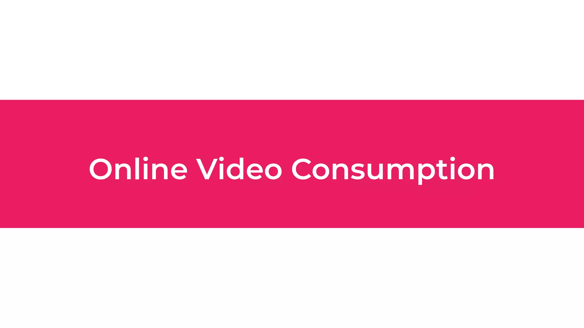 Online Video Consumption
 