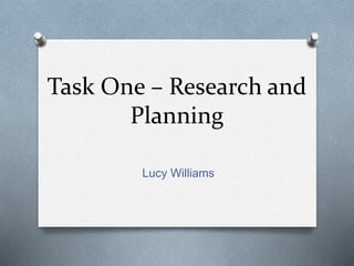 Task One – Research and
Planning
Lucy Williams
 