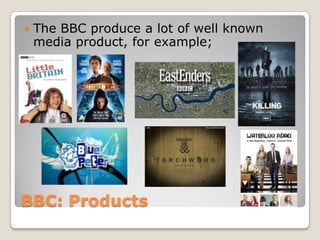 BBC: Products
 The BBC produce a lot of well known
media product, for example;
 