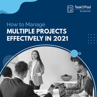 MULTIPLE PROJECTS
EFFECTIVELY IN 2021
How to Manage
 