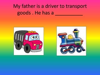 My father is a driver to transport 
goods . He has a __________ 
 