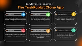 Enable real-time video communication
between users and service provider for
better clarity and trust.
Service Provider can bid on posted
jobs, letting users choose based on
price, rating, or experience.
Users can select specific locations for
service, ideal for home, office, or
remote job requests.
Offer digital gift cards that users can
purchase and share for service credits.
Intuitive design and smooth navigation
for both users and taskers—no tech
skills needed.
Access multiple services (cleaning,
repairs, delivery, etc.) all in one
convenient platform.
 