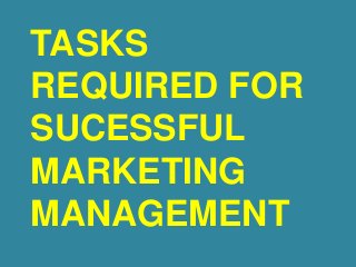 TASKS
REQUIRED FOR
SUCESSFUL
MARKETING
MANAGEMENT
 