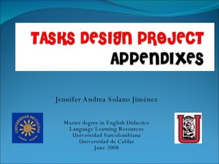 Jennifer Andrea Solano Jiménez Master degree in English Didactics Language Learning Resources Universidad Surcolombiana Universidad de Caldas June 2008 