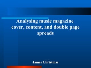 Analysing music magazine  cover, content, and double page spreads James Christmas 