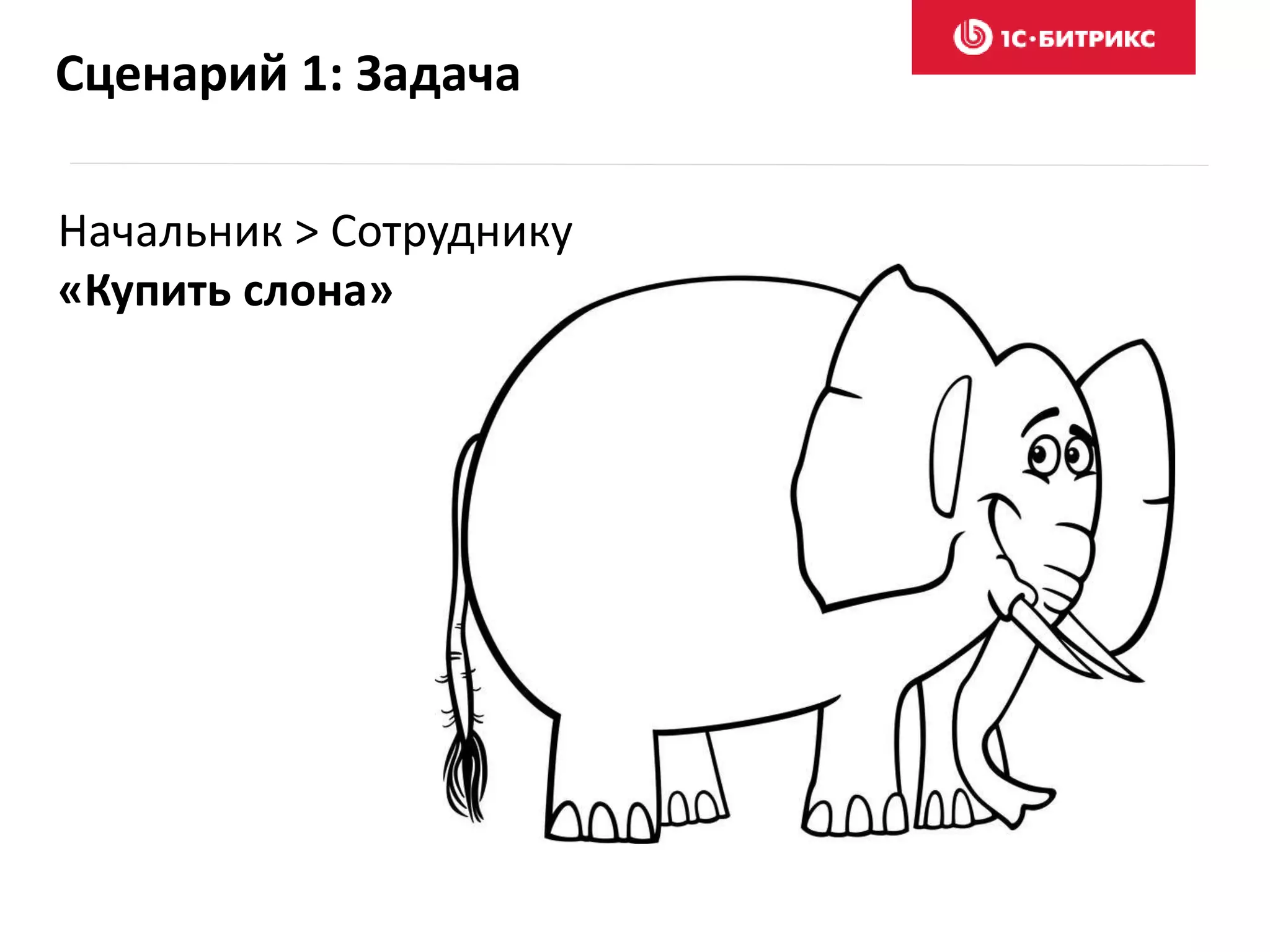 Сценарий 1: Задача
Начальник > Сотруднику
«Купить слона»
 