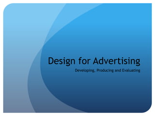 Design for Advertising 
Developing, Producing and Evaluating 
 