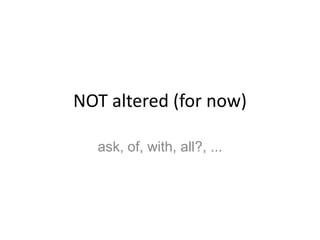 NOT altered (for now)ask, of, with, all?, ...