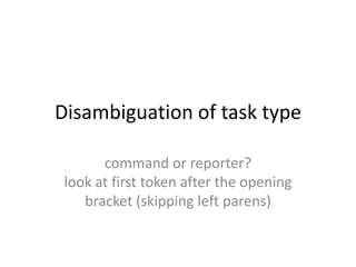 Disambiguation of task typecommand or reporter?look at first token after the opening bracket (skipping left parens)