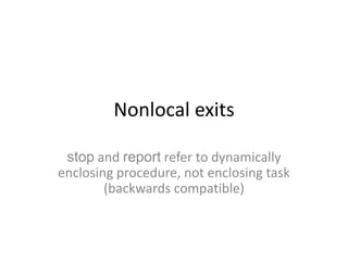Nonlocal exitsstop and report refer to dynamically enclosing procedure, not enclosing task(backwards compatible)
