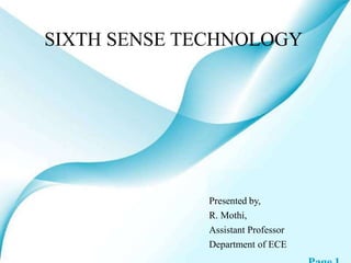 SIXTH SENSE TECHNOLOGY
Presented by,
R. Mothi,
Assistant Professor
Department of ECE
 