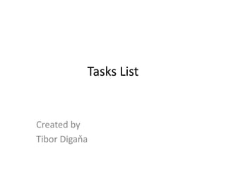 Tasks List
Created by
Tibor Digaňa
 