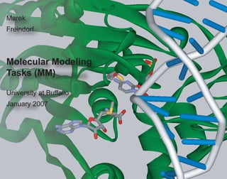 Marek
Freindorf



Molecular Modeling
Tasks (MM)

University at Buffallo
January 2007
 