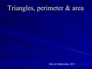 Triangles, perimeter & area




              Dick & Hollebrands, 2011
 