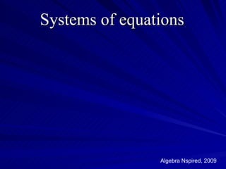 Systems of equations




                Algebra Nspired, 2009
 