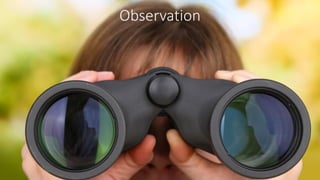 Observation
 