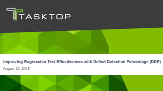 © Tasktop 2018
Improving Regression Test Effectiveness with Defect Detection Percentage (DDP)
August 22, 2018
 