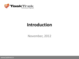 Introduction

                  November, 2012




www.tasktrek.in
 