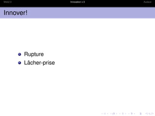 Web2.0                  Innovation x 3   Audace




Innover!




         Rupture
         Lâcher-prise
 