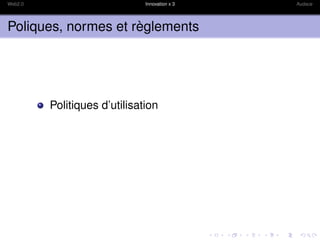 Web2.0                        Innovation x 3   Audace




Poliques, normes et règlements




         Politiques d’utilisation
 