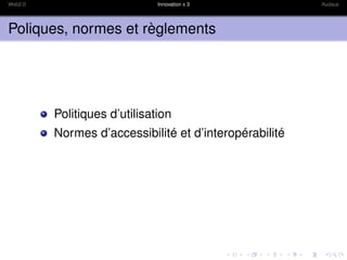 Web2.0                        Innovation x 3            Audace




Poliques, normes et règlements




         Politiques d’utilisation
         Normes d’accessibilité et d’interopérabilité
 