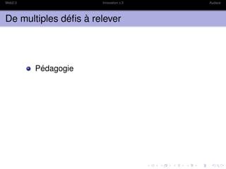 Web2.0                Innovation x 3   Audace




De multiples déﬁs à relever




         Pédagogie
 